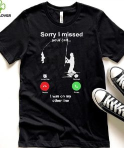 Sorry I Missed Your Call I Was On My Other Line Shirt 2 Sorry I Missed Your Call I Was On My Other Line Shirt