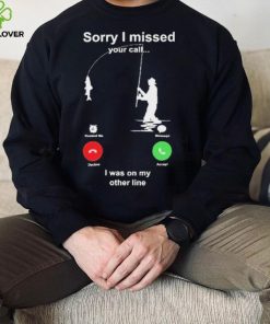 Sorry I Missed Your Call I Was On My Other Line Shirt 3 Sorry I Missed Your Call I Was On My Other Line Shirt