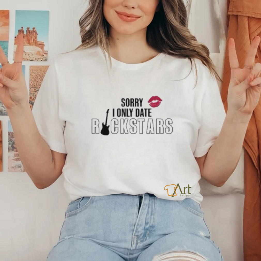Sorry I Only Date Rockstars Shirt Sorry I Only Date Rockstars Shirt