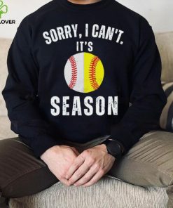 Sorry I can’t it’s season baseball shirt