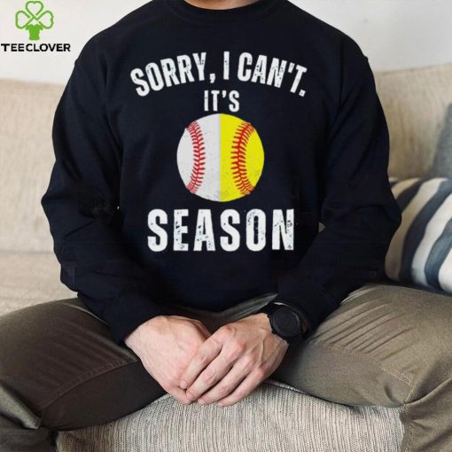 Sorry I can’t it’s season baseball hoodie, sweater, longsleeve, shirt v-neck, t-shirt