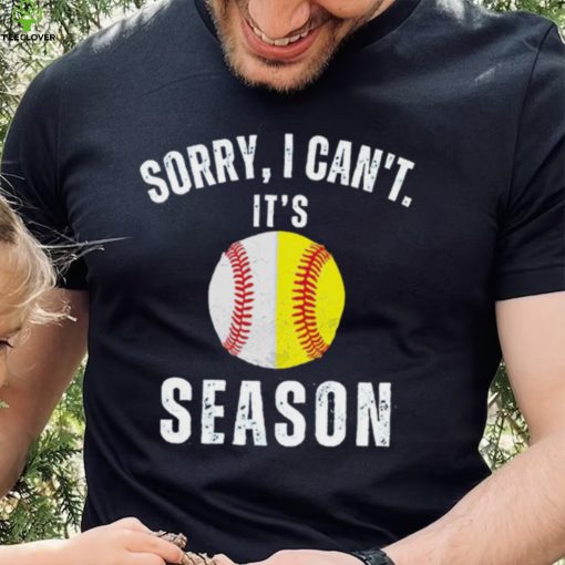 Sorry I can’t it’s season baseball hoodie, sweater, longsleeve, shirt v-neck, t-shirt