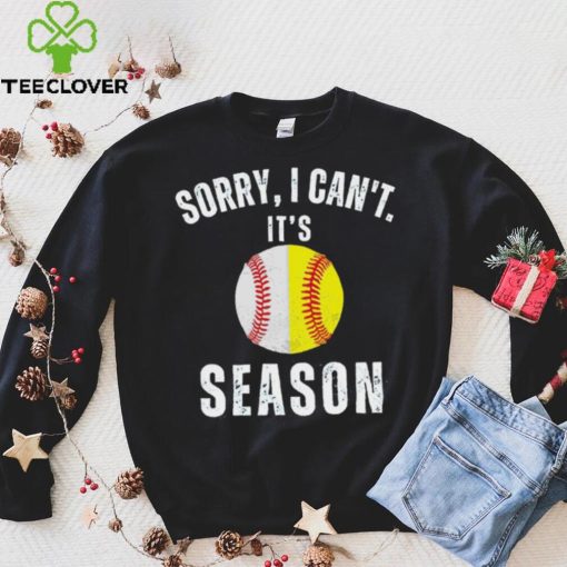 Sorry I can’t it’s season baseball hoodie, sweater, longsleeve, shirt v-neck, t-shirt