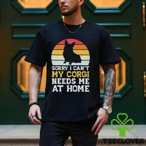 Sorry I can’t my Corgi needs me ar home vintage shirt