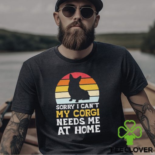 Sorry I can’t my Corgi needs me ar home vintage shirt