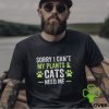 Sorry I can’t my plants and cats need me hoodie, sweater, longsleeve, shirt v-neck, t-shirt