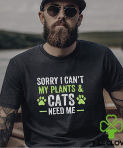 Sorry I can’t my plants and cats need me shirt