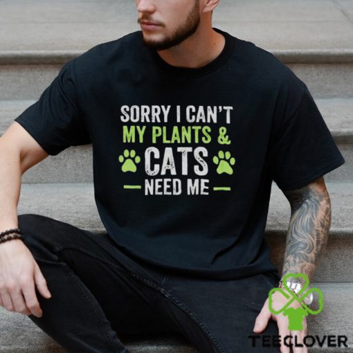 Sorry I can’t my plants and cats need me hoodie, sweater, longsleeve, shirt v-neck, t-shirt