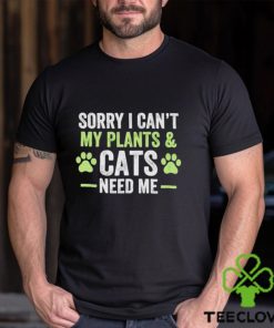 Sorry I can’t my plants and cats need me hoodie, sweater, longsleeve, shirt v-neck, t-shirt