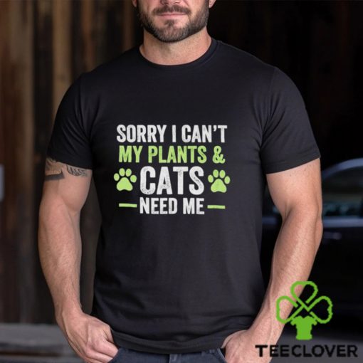 Sorry I can’t my plants and cats need me hoodie, sweater, longsleeve, shirt v-neck, t-shirt