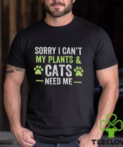 Sorry I can’t my plants and cats need me hoodie, sweater, longsleeve, shirt v-neck, t-shirt