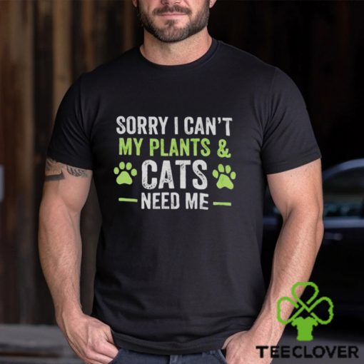 Sorry I can’t my plants and cats need me hoodie, sweater, longsleeve, shirt v-neck, t-shirt