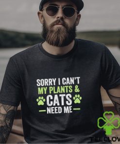 Sorry I can’t my plants and cats need me hoodie, sweater, longsleeve, shirt v-neck, t-shirt