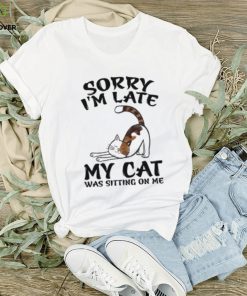 Sorry I'm Late My Cat Was Sitting On Me Funny Cat Lover T Shirt