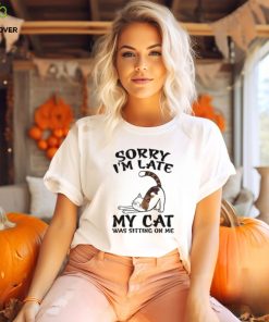 Sorry I'm Late My Cat Was Sitting On Me Funny Cat Lover T Shirt