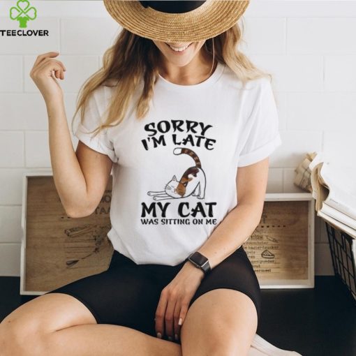 Sorry I'm Late My Cat Was Sitting On Me Funny Cat Lover T Shirt