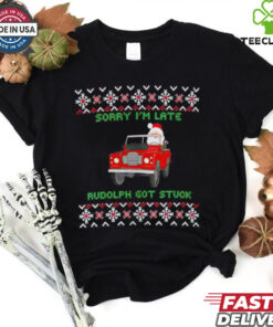 Sorry I’m late rudolph got stuck ugly Christmas shirt