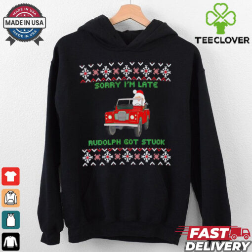 Sorry I’m late rudolph got stuck ugly Christmas shirt
