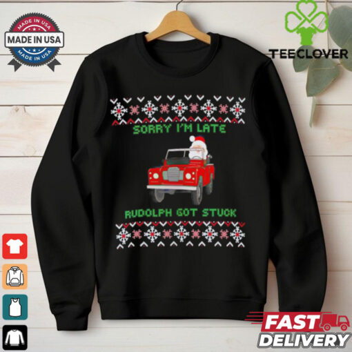 Sorry I’m late rudolph got stuck ugly Christmas shirt