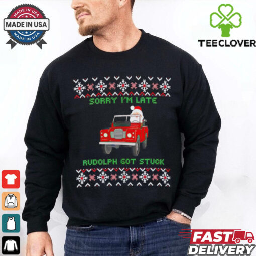 Sorry I’m late rudolph got stuck ugly Christmas shirt