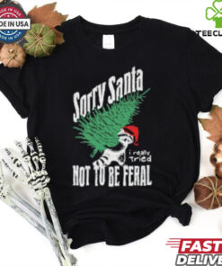 Sorry Santa I Really Tired Not To Be Feral Raccoon Lover T Shirt