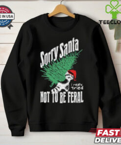 Sorry Santa I Really Tired Not To Be Feral Raccoon Lover T Shirt