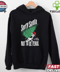Sorry Santa I Really Tired Not To Be Feral Raccoon Lover T Shirt