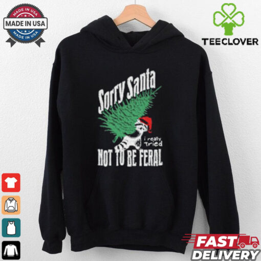 Sorry Santa I Really Tired Not To Be Feral Raccoon Lover T Shirt
