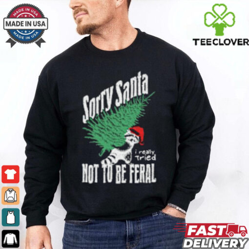 Sorry Santa I Really Tired Not To Be Feral Raccoon Lover T Shirt