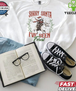 Sorry Santa I_ve been Feral Shirt