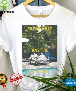 Sorry What Was The Question Shirt