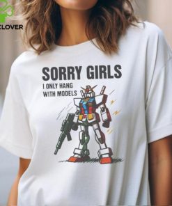 Sorry girls I only hang with models hoodie, sweater, longsleeve, shirt v-neck, t-shirt