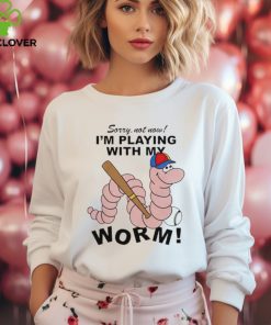 Sorry not now I’m playing with my worm baseball hoodie, sweater, longsleeve, shirt v-neck, t-shirt