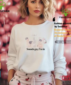 Sounds Gay I'm In T Shirt