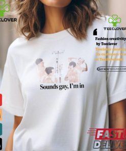 Sounds Gay I'm In T Shirt 1 Sounds Gay I'm In T Shirt