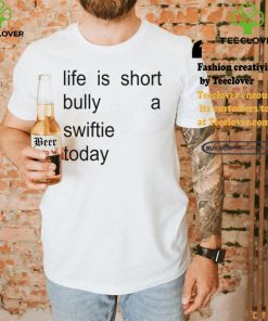 Sourprint Life Is Short Bully A Swiftie Today Shirt 2 Sourprint Life Is Short Bully A Swiftie Today Shirt