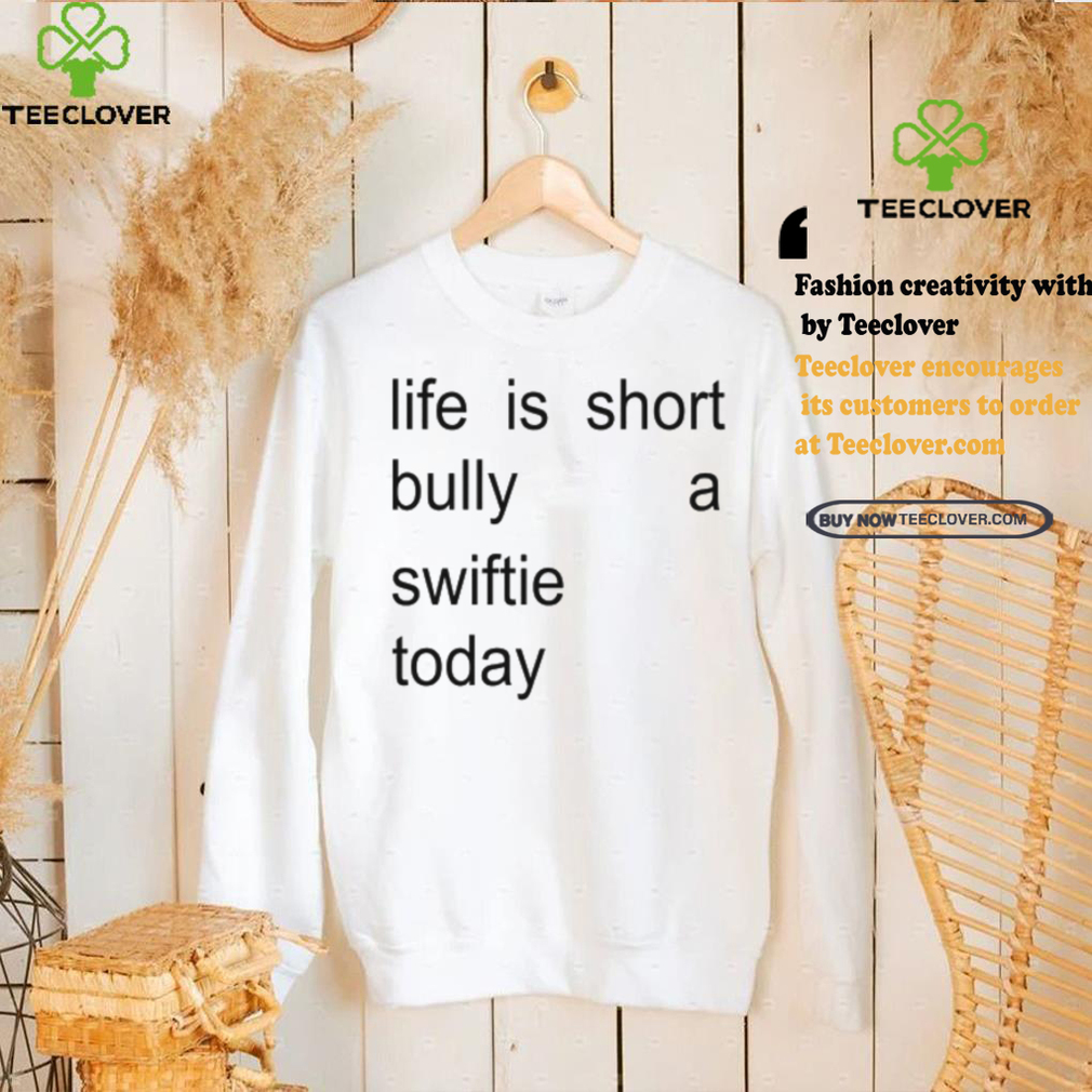 Sourprint Life Is Short Bully A Swiftie Today Shirt Sourprint Life Is Short Bully A Swiftie Today Shirt