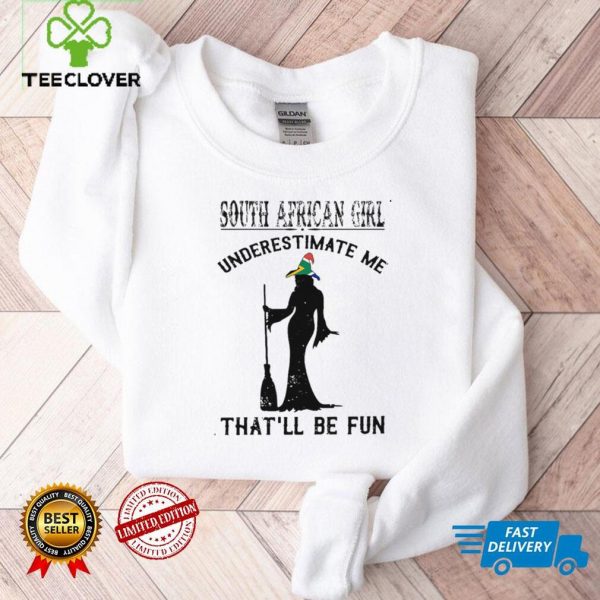 South African Girl Underestimate Me Thatll Be Fun Shirt
