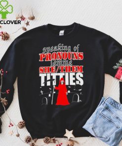 Speaking of pronouns lemme she them titties shirt