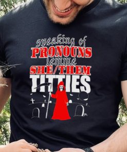 Speaking of pronouns lemme she them titties hoodie, sweater, longsleeve, shirt v-neck, t-shirt