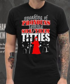 Speaking of pronouns lemme she them titties hoodie, sweater, longsleeve, shirt v-neck, t-shirt