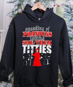 Speaking of pronouns lemme she them titties hoodie, sweater, longsleeve, shirt v-neck, t-shirt