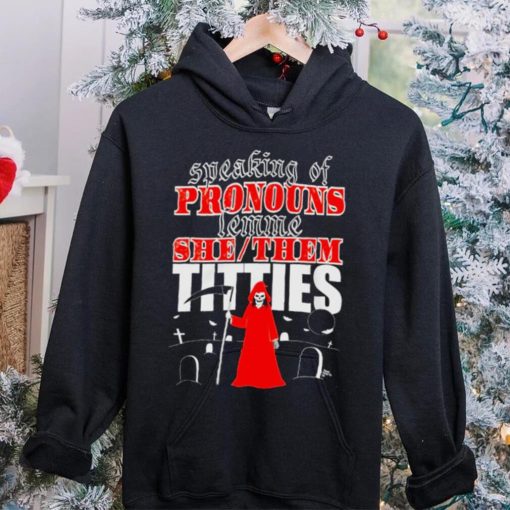 Speaking of pronouns lemme she them titties hoodie, sweater, longsleeve, shirt v-neck, t-shirt