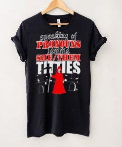 Speaking of pronouns lemme she them titties hoodie, sweater, longsleeve, shirt v-neck, t-shirt