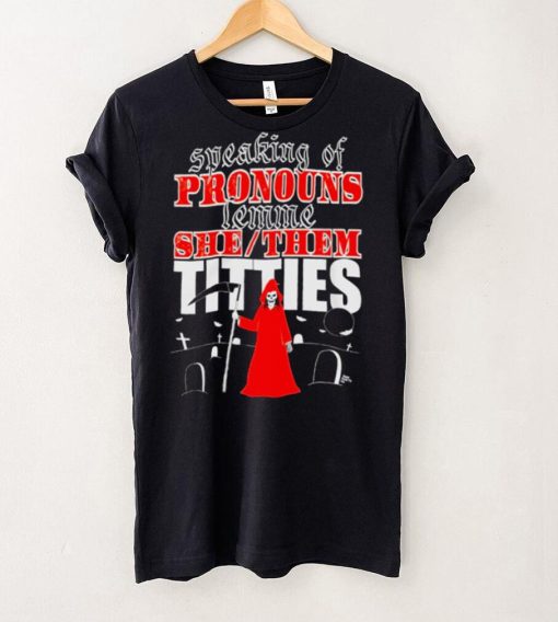 Speaking of pronouns lemme she them titties hoodie, sweater, longsleeve, shirt v-neck, t-shirt