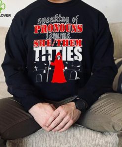 Speaking of pronouns lemme she them titties hoodie, sweater, longsleeve, shirt v-neck, t-shirt