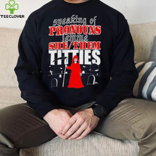 Speaking of pronouns lemme she them titties hoodie, sweater, longsleeve, shirt v-neck, t-shirt