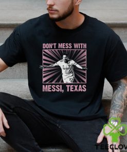Special Limited Edition In 2023 Don't Mess With Messi Shirt