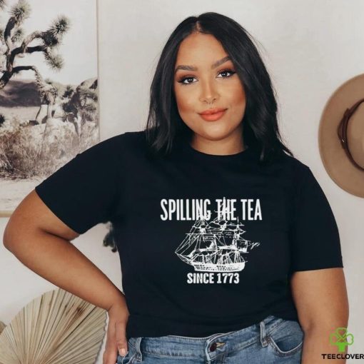 Spilling the tea since 1773 shirt