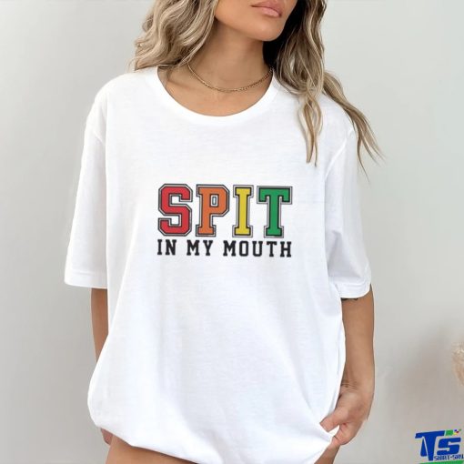 Spit In My Mouth Shirt